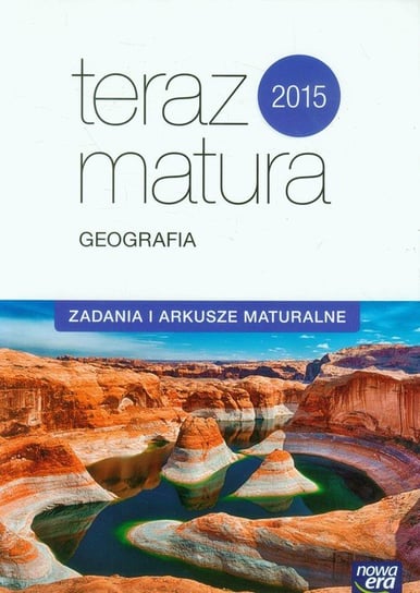 Teraz matura 2015. Geografia. Zadania i arkusze maturalne. Szkoła ponadgimnazjalna Opracowanie zbiorowe