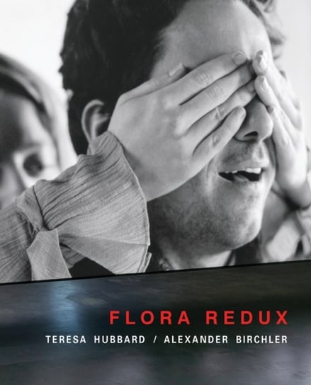 Teresa Hubbard  Alexander Birchler: Flora Redux Opracowanie zbiorowe