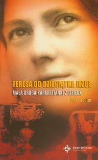 Teresa od dzieciątka Jezus. Mała droga Karmelitanki z Lisieux Joulin Marc