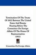 Termination of the Treaty of 1832 Between the United States and Russia: Hearing Before the Committee on Foreign Affairs of the House of Representative Committee On Foreign Affairs On Foreign