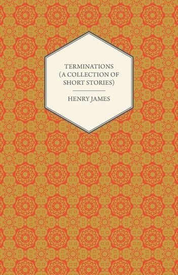 Terminations (A Collection of Short Stories) James Henry