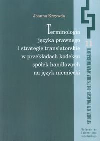 Terminologia języka prawnego i strategie translatorskie w przekładach kodeksu spółek handlowych na język niemiecki Krzywda Joanna