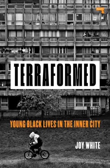 Terraformed: Young Black Lives in the Inner City Joy White