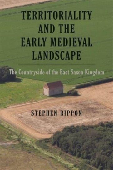Territoriality and the Early Medieval Landscape: The Countryside of the East Saxon Kingdom Stephen Rippon