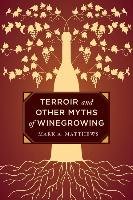 Terroir and Other Myths of Winegrowing Matthews Mark A.