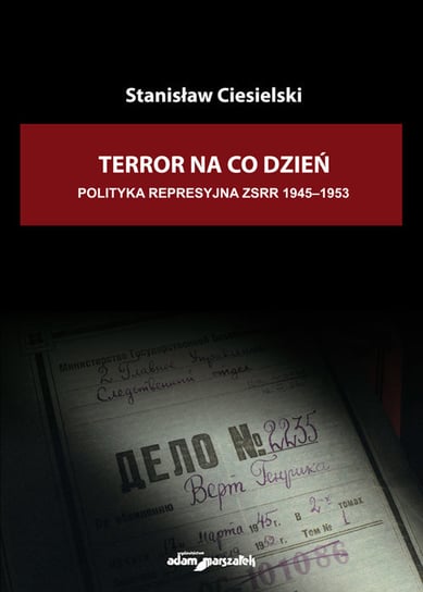 Terror na co dzień. Polityka represyjna ZSRR 1945-1953 Ciesielski Stanisław