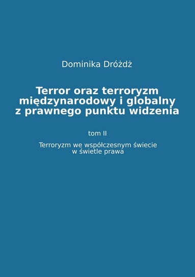 Terror oraz terroryzm międzynarodowy i globalny z  prawnego punktu widzenia. Terroryzm we współczesnym świecie w świetle prawa. Tom 2 - ebook mobi Dróżdż Dominika