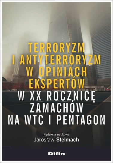 Terroryzm i antyterroryzm w opiniach ekspertów w XX rocznicę zamachów na WTC i Pentagon Stelmach Jarosław