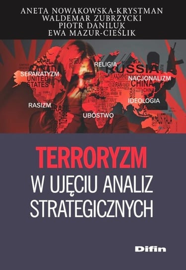 Terroryzm w ujęciu analiz strategicznych Nowakowska-Krystman Aneta, Zubrzycki Waldemar, Daniluk Piotr, Mazur-Cieślik Ewa
