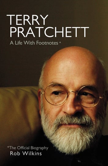 Terry Pratchett: A Life With Footnotes Rob Wilkins