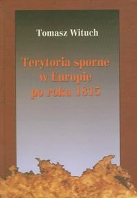 Terytoria sporne w Europie po roku 1815 Wituch Tomasz