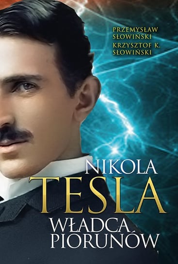 Tesla. Władca piorunów Słowiński Krzysztof K., Słowiński Przemysław