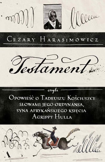 Testament, czyli opowieść o Tadeuszu Kościuszce słowami jego ordynansa, syna afrykańskiego księcia Agrippy Hulla Harasimowicz Cezary