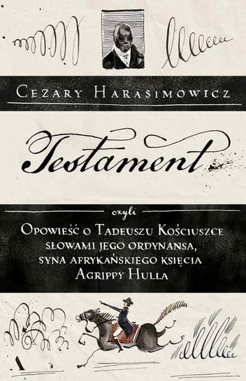 Testament, czyli opowieść o Tadeuszu Kościuszce słowami jego ordynansa, syna afrykańskiego księcia Agrippy Hulla - ebook mobi Harasimowicz Cezary