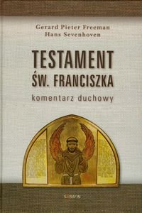 Testament św. Franciszka. Komentarz duchowy Freeman Gerard, Sevenhoven Hans