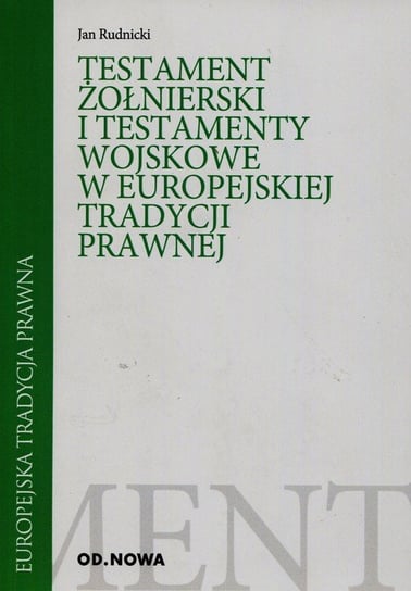 Testament żołnierski i testamenty wojskowe w europejskiej tradycji prawnej Rudnicki Jan
