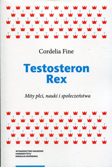 Testosteron Rex. Mity płci, nauki i społeczeństwa Fine Cordelia