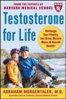 Testosterone for Life: Recharge Your Vitality, Sex Drive, Muscle Mass, and Overall Health Morgentaler Abraham