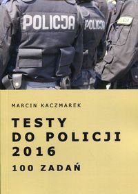 Testy do Policji 2016. 100 zadań Kaczmarek Marcin