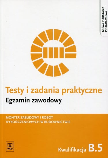 Testy i zadania praktyczne. Egzamin zawodowy B.5. Monter zabudowy i robót wykończeniowych w budownictwie Solonek Renata, Pyszel Robert