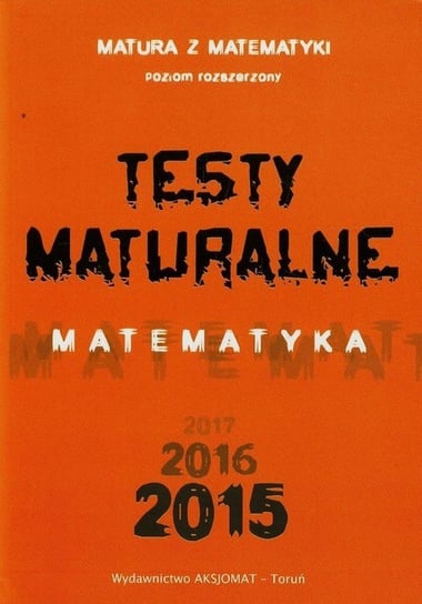 Testy maturalne. Matematyka 2015. Poziom rozszerzony Masłowska Dorota, Masłowski Tomasz, Nodzyński Piotr