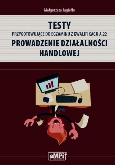 Testy przygotowujące do egzaminu z kwalifikacji A.22. Prowadzenie działalności handlowej Jagiełło Małgorzata