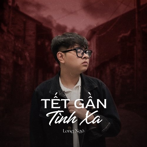 Tết Gần Tình Xa Long Ngô