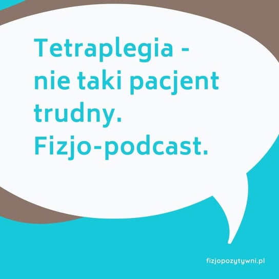 Tetraplegia - nie taki pacjent trudny.- Fizjopozytywnie o zdrowiu - podcast - podcast Tokarska Joanna