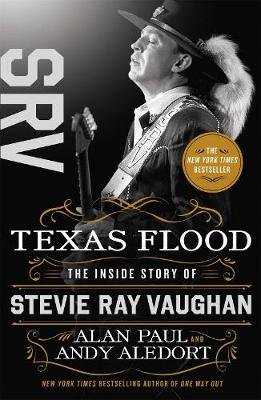 Texas Flood: The Inside Story of Stevie Ray Vaughan Paul Alan