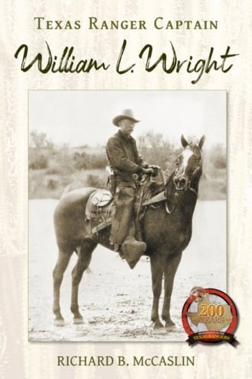 Texas Ranger Captain William L. Wright Richard B. McCaslin