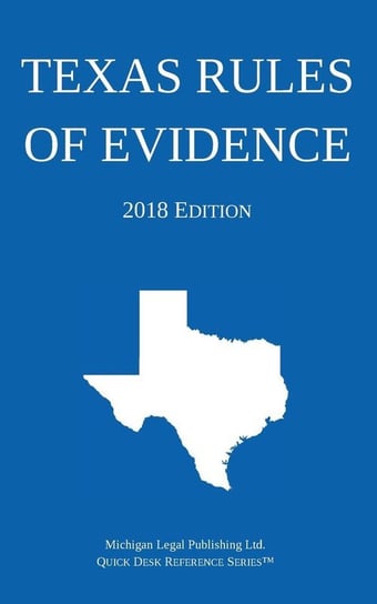 Texas Rules of Evidence; 2018 Edition Michigan Legal Publishing Ltd.