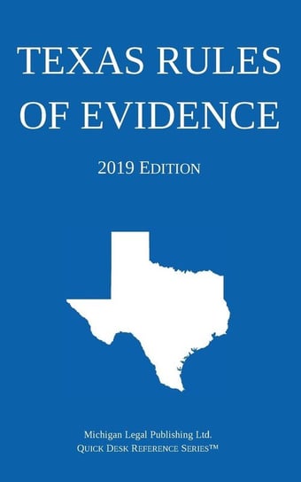 Texas Rules of Evidence; 2019 Edition Michigan Legal Publishing Ltd.