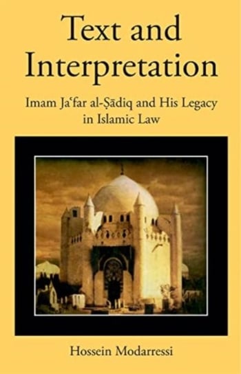 Text and Interpretation: Imam Ja'far al-Sadiq and His Legacy in Islamic Law Harvard University Press