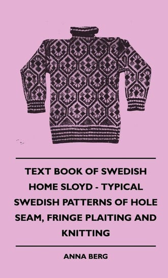 Text Book of Swedish Home Sloyd - Typical Swedish Patterns of Hole Seam, Fringe Plaiting and Knitting Berg Anna