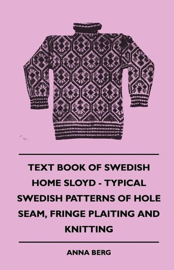 Text Book of Swedish Home Sloyd - Typical Swedish Patterns of Hole Seam, Fringe Plaiting and Knitting Berg Anna