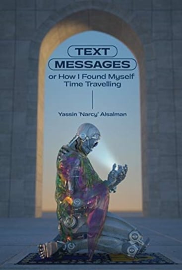 Text Messages: or How I Found Myself Time Traveling Yassin Al Salman