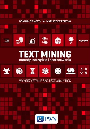 Text Mining: metody, narzędzia i zastosowania. Wykorzystanie SAS Text Analytics Dzieciątko Mariusz, Spińczyk Dominik