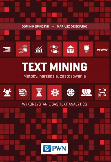Text Mining: metody, narzędzia i zastosowania. Wykorzystanie SAS Text Analytics Spinczyk Dominik, Dzieciątko Mariusz