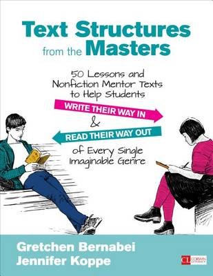 Text Structures From the Masters: 50 Lessons and Nonfiction Mentor Texts to Help Students Write Their Way In and Read Their Way Out of Every Single Imaginable Genre, Grades 6-10 SAGE Publications Inc