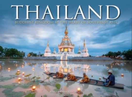 Thailand: Buddhist Kingdom at the Heart of South East Asia Narisa Chakrabongse