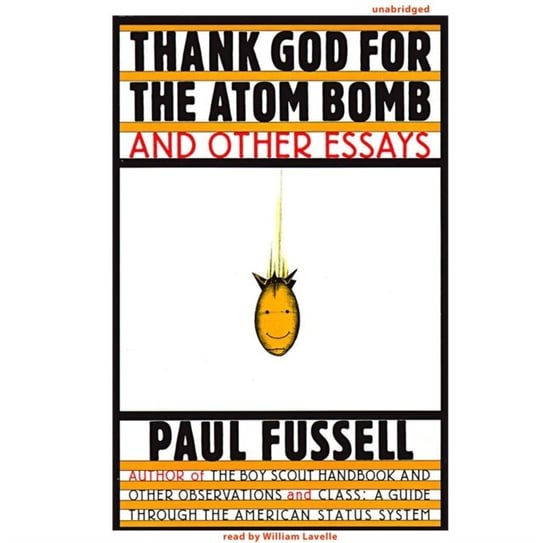 Thank God for the Atom Bomb and Other Essays Fussell Paul
