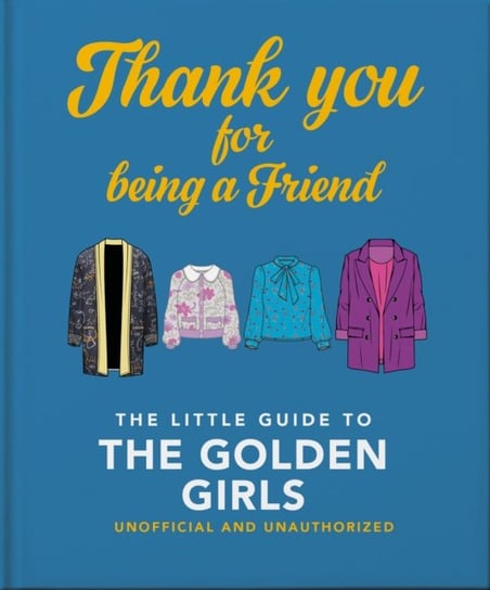 Thank You For Being A Friend: The Little Guide to The Golden Girls Opracowanie zbiorowe