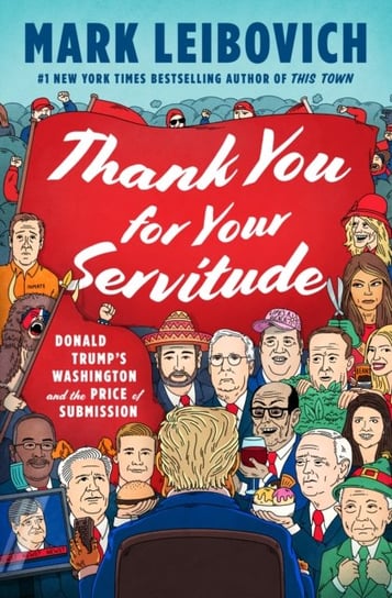 Thank You For Your Servitude: Donald Trump's Washington and the Price of Submission Leibovich Mark