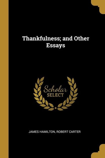 Thankfulness; and Other Essays Hamilton James