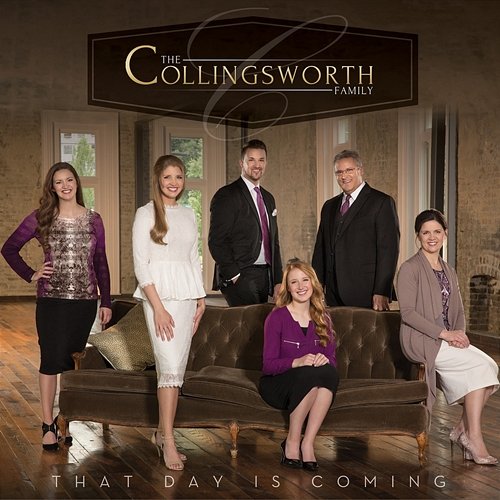 That Day Is Coming The Collingsworth Family