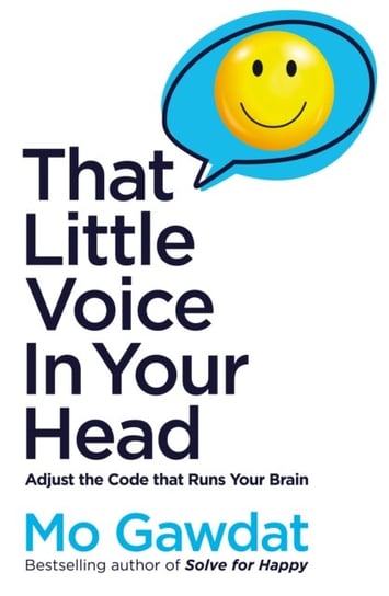 That Little Voice In Your Head: Adjust the Code That Runs Your Brain Gawdat Mo