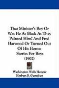 That Minister's Boy or Was He as Black as They Painted Him? and Fred Harwood or Turned Out of His Home: Stories for Boys (1902) Hooper Washington Wells
