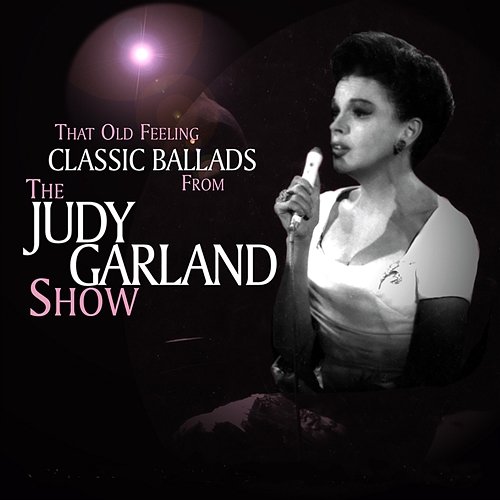 That Old Feeling: Classic Ballads From The Judy Garland Show Judy Garland