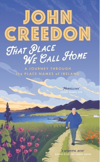 That Place We Call Home: A journey through the place names of Ireland John Creedon