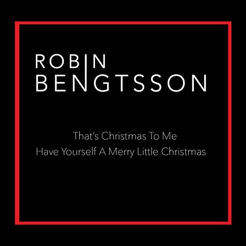 That’s Christmas To Me / Have Yourself A Merry Little Christmas Robin Bengtsson